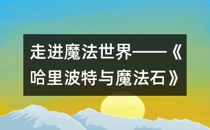 走進(jìn)魔法世界――《哈里波特與魔法石》觀后感_小學(xué)生作文:五年級(jí)