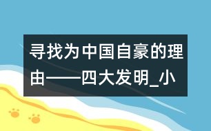 尋找為中國(guó)自豪的理由――四大發(fā)明_小學(xué)生作文:五年級(jí)