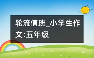 輪流值班_小學生作文:五年級