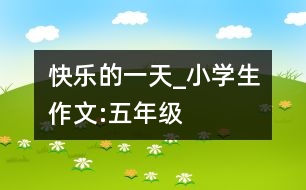 快樂(lè)的一天_小學(xué)生作文:五年級(jí)