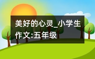 美好的心靈_小學生作文:五年級