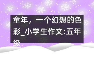 童年，一個幻想的色彩_小學(xué)生作文:五年級