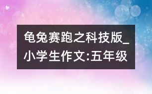 龜兔賽跑之科技版_小學(xué)生作文:五年級(jí)