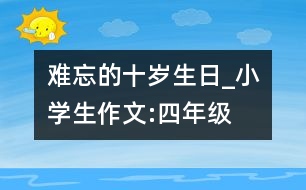 難忘的十歲生日_小學生作文:四年級