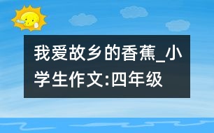 我愛故鄉(xiāng)的香蕉_小學(xué)生作文:四年級(jí)