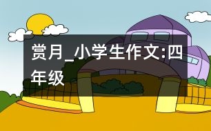 賞月_小學(xué)生作文:四年級(jí)