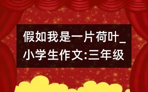 假如我是一片荷葉_小學生作文:三年級