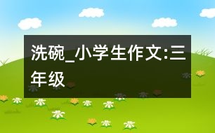 洗碗_小學(xué)生作文:三年級(jí)