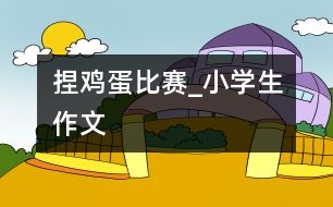 捏雞蛋比賽_小學(xué)生作文