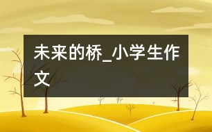 未來的橋_小學(xué)生作文