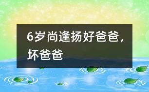 6歲尚逢揚：好爸爸，壞爸爸