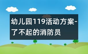 幼兒園119活動(dòng)方案-了不起的消防員