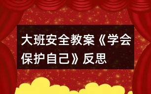 大班安全教案《學會保護自己》反思