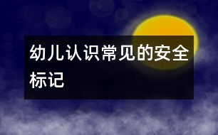 幼兒認(rèn)識常見的安全標(biāo)記