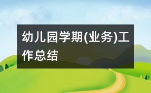 幼兒園學期(業(yè)務)工作總結