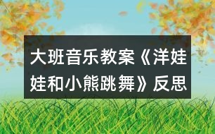 大班音樂(lè)教案《洋娃娃和小熊跳舞》反思