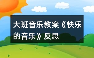 大班音樂教案《快樂的音樂》反思