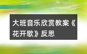 大班音樂(lè)欣賞教案《花開(kāi)歌》反思