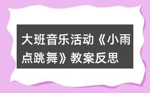 大班音樂活動《小雨點跳舞》教案反思