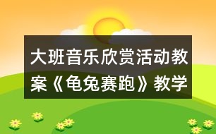 大班音樂欣賞活動教案《龜兔賽跑》教學(xué)設(shè)計(jì)與反思