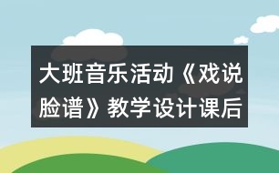 大班音樂活動(dòng)《戲說臉譜》教學(xué)設(shè)計(jì)課后反思