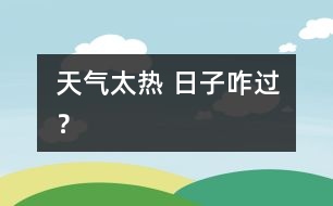 天氣太熱 日子咋過(guò)？