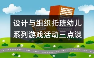 設(shè)計與組織托班幼兒系列游戲活動三點談