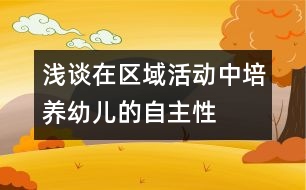 淺談在區(qū)域活動(dòng)中培養(yǎng)幼兒的自主性