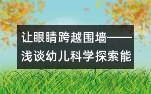 讓眼睛跨越圍墻――淺談幼兒科學探索能力的培養(yǎng)