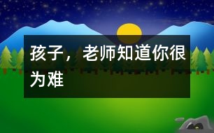 孩子，老師知道你很為難