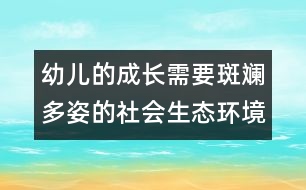 幼兒的成長需要斑斕多姿的社會生態(tài)環(huán)境