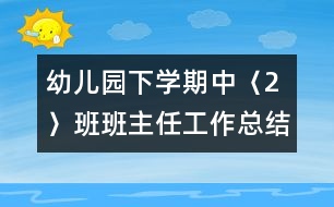 幼兒園下學(xué)期中〈2〉班班主任工作總結(jié)