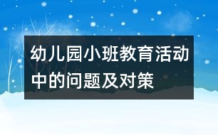 幼兒園小班教育活動中的問題及對策