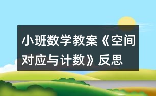 小班數(shù)學(xué)教案《空間對(duì)應(yīng)與計(jì)數(shù)》反思