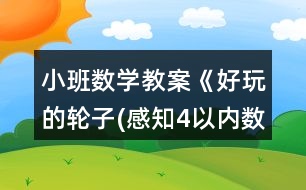 小班數(shù)學教案《好玩的輪子(感知4以內(nèi)數(shù)量)》反思