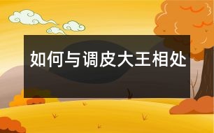 如何與“調皮大王”相處