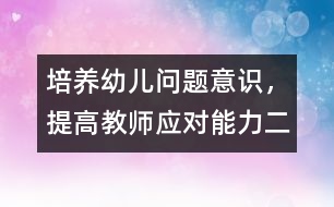 培養(yǎng)幼兒問題意識，提高教師應(yīng)對能力（二）