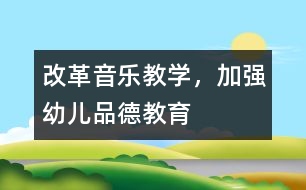 改革音樂教學，加強幼兒品德教育