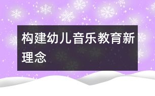 構(gòu)建幼兒音樂(lè)教育新理念