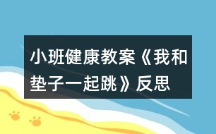 小班健康教案《我和墊子一起跳》反思