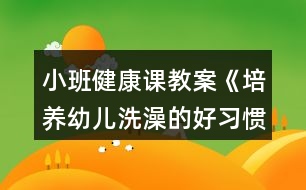 小班健康課教案《培養(yǎng)幼兒洗澡的好習慣》反思