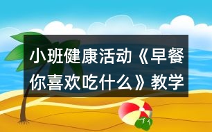 小班健康活動(dòng)《早餐你喜歡吃什么》教學(xué)設(shè)計(jì)反思