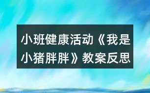 小班健康活動(dòng)《我是小豬胖胖》教案反思