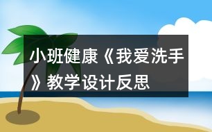 小班健康《我愛洗手》教學(xué)設(shè)計(jì)反思