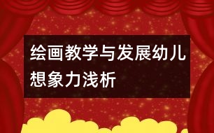 繪畫教學(xué)與發(fā)展幼兒想象力淺析