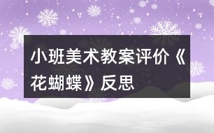 小班美術(shù)教案評(píng)價(jià)《花蝴蝶》反思