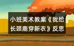 小班美術教案《我給長頸鹿穿新衣》反思