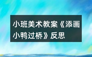 小班美術(shù)教案《添畫(huà)小鴨過(guò)橋》反思