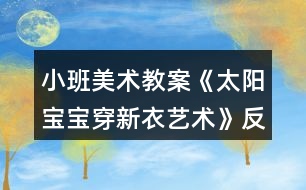 小班美術(shù)教案《太陽(yáng)寶寶穿新衣（藝術(shù)）》反思