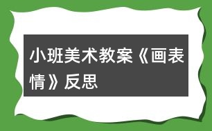 小班美術(shù)教案《畫表情》反思